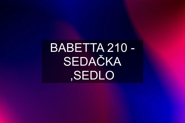 BABETTA 210 - SEDAČKA ,SEDLO