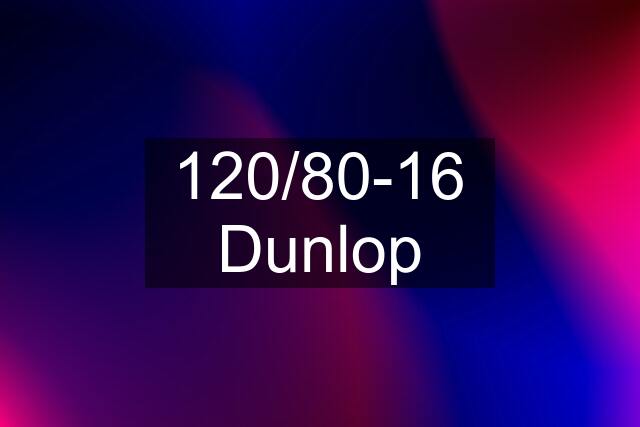 120/80-16 Dunlop