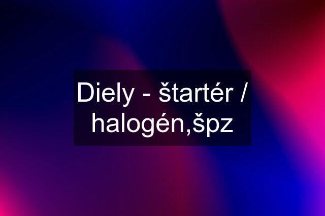 Diely - štartér / halogén,špz