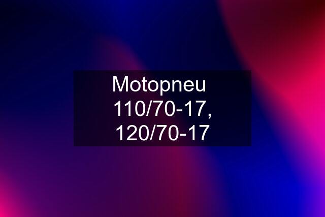 Motopneu  110/70-17, 120/70-17