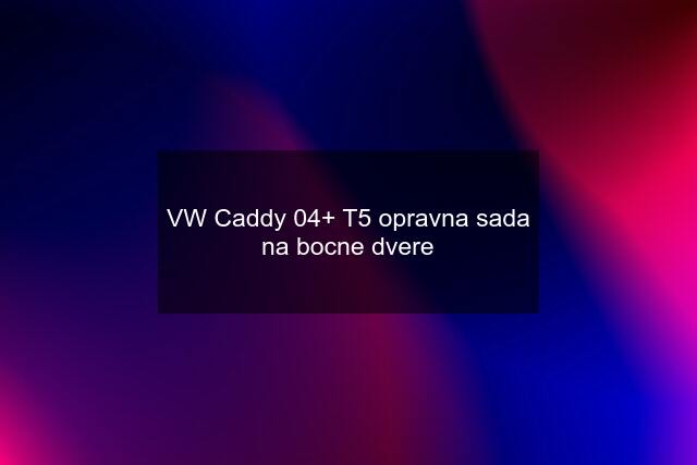 VW Caddy 04+ T5 opravna sada na bocne dvere