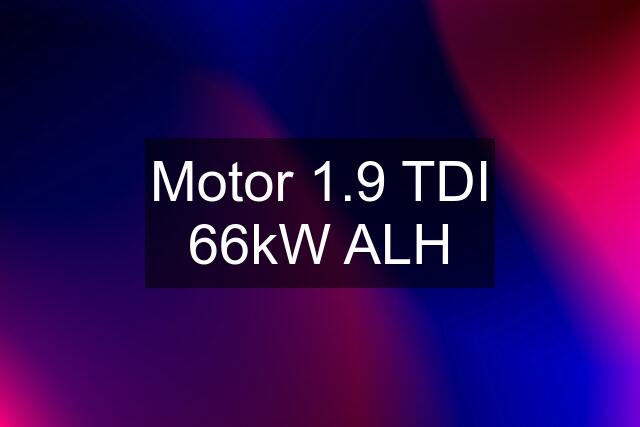 Motor 1.9 TDI 66kW ALH