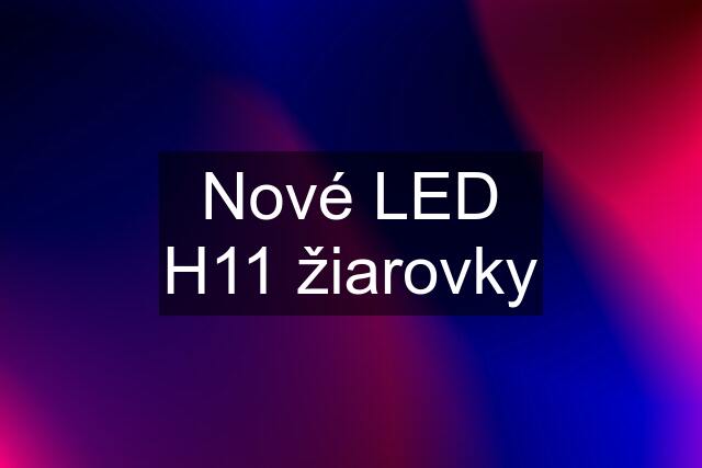 Nové LED H11 žiarovky