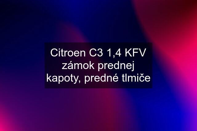 Citroen C3 1,4 KFV zámok prednej kapoty, predné tlmiče