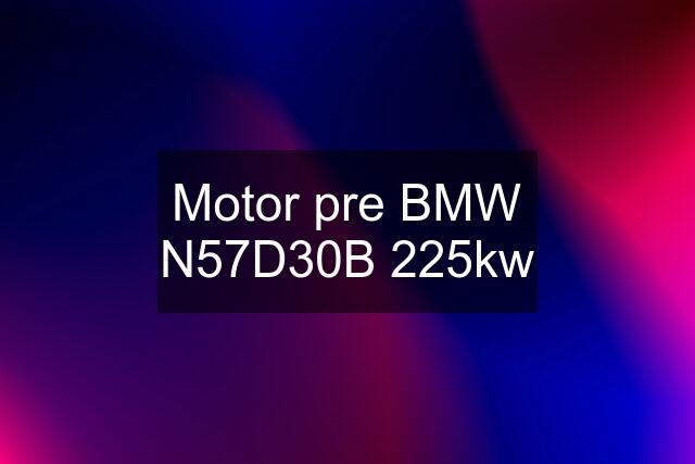Motor pre BMW N57D30B 225kw
