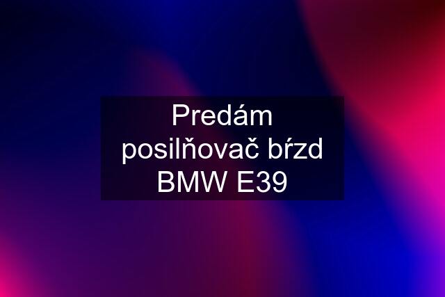 Predám posilňovač bŕzd BMW E39