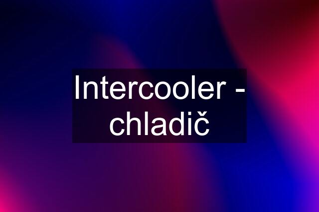 Intercooler - chladič