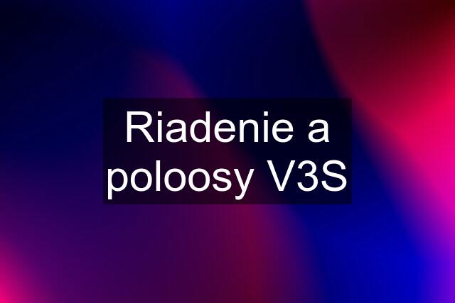 Riadenie a poloosy V3S