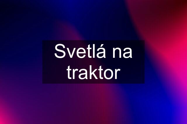 Svetlá na traktor