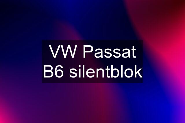 VW Passat B6 silentblok