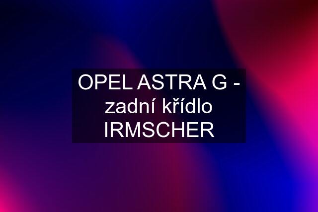 OPEL ASTRA G - zadní křídlo IRMSCHER