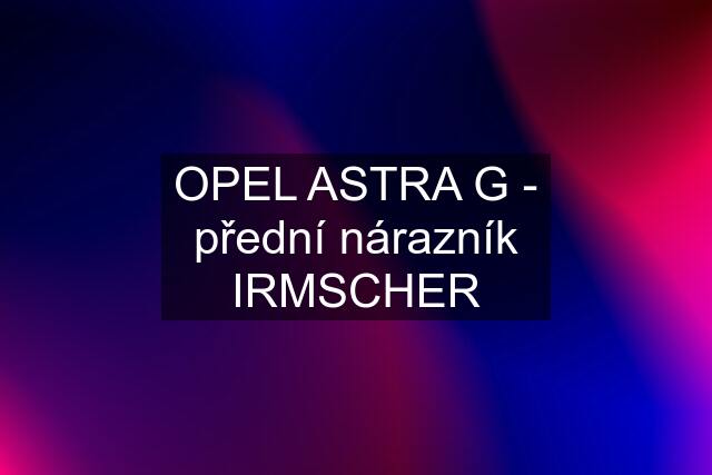 OPEL ASTRA G - přední nárazník IRMSCHER