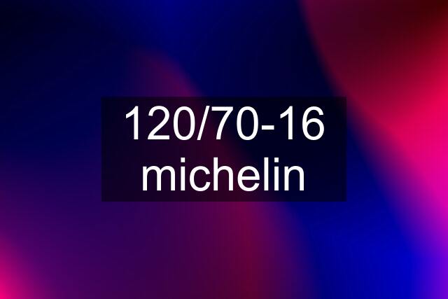 120/70-16 michelin