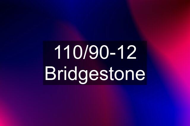 110/90-12 Bridgestone