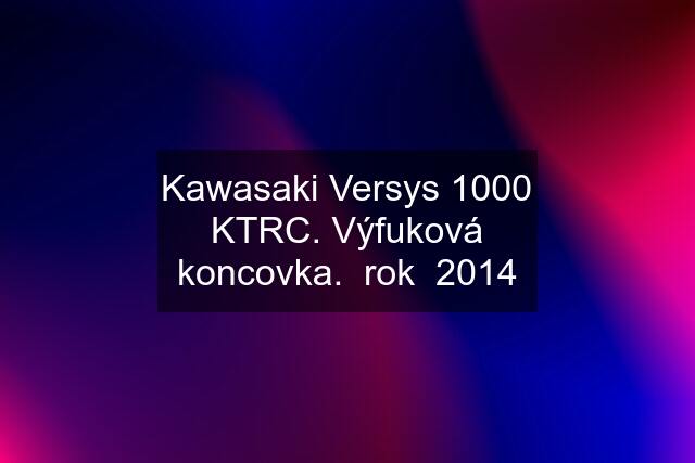 Kawasaki Versys 1000 KTRC. Výfuková koncovka.  rok  2014