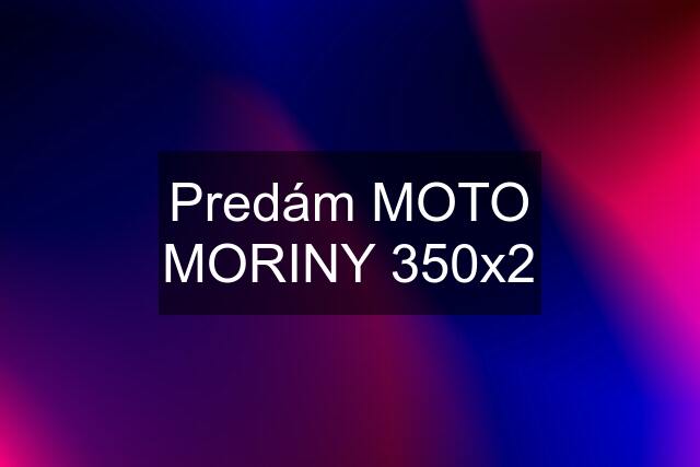 Predám MOTO MORINY 350x2