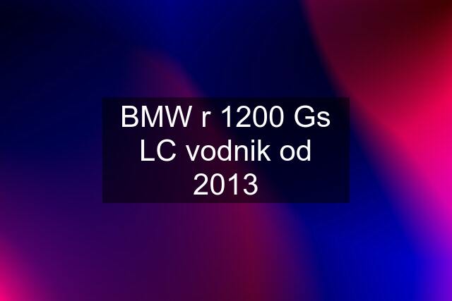 BMW r 1200 Gs LC vodnik od 2013