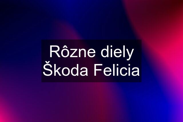 Rôzne diely Škoda Felicia