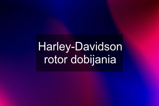 Harley-Davidson rotor dobijania