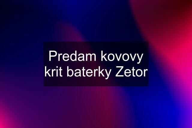 Predam kovovy krit baterky Zetor