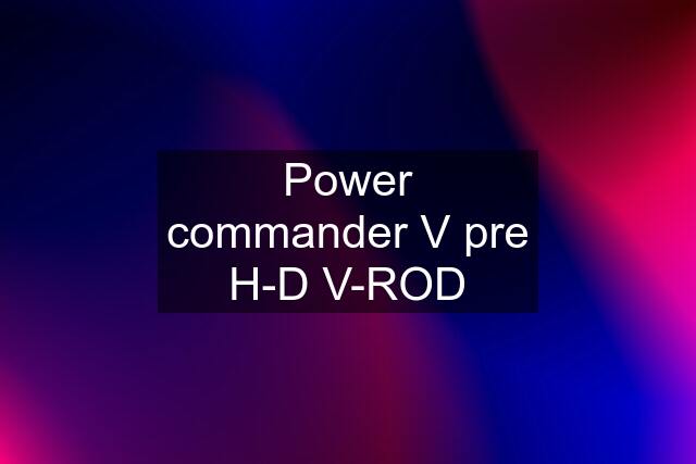 Power commander V pre H-D V-ROD