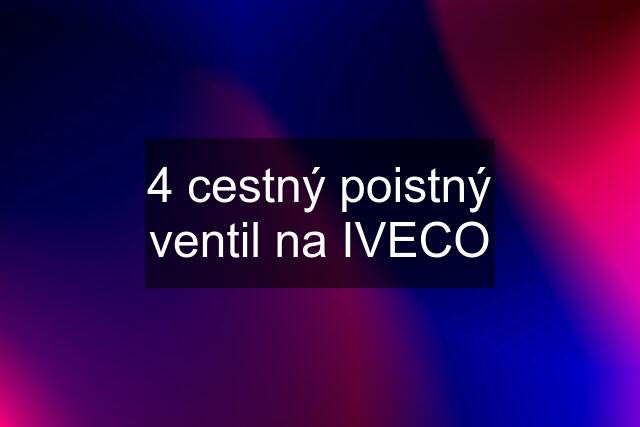 4 cestný poistný ventil na IVECO