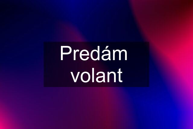 Predám  volant