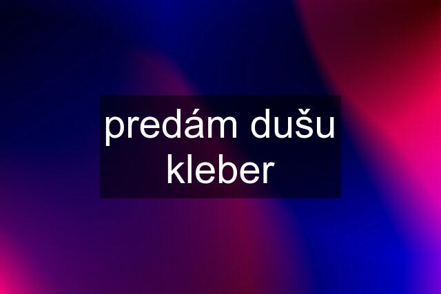 predám dušu kleber