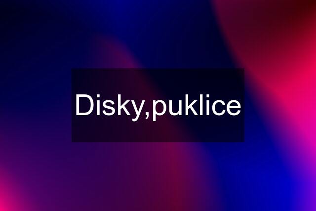 Disky,puklice