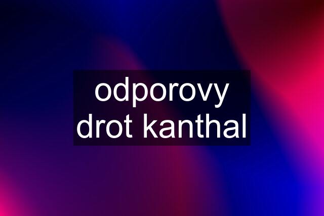 odporovy drot kanthal