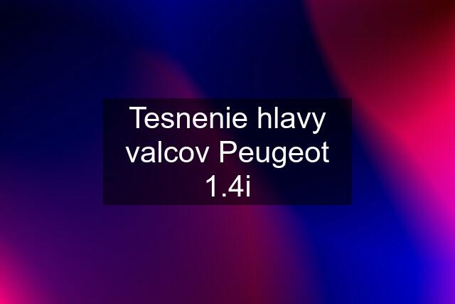 Tesnenie hlavy valcov Peugeot 1.4i