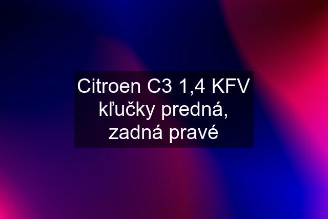 Citroen C3 1,4 KFV kľučky predná, zadná pravé