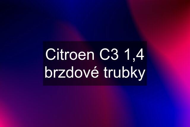 Citroen C3 1,4 brzdové trubky