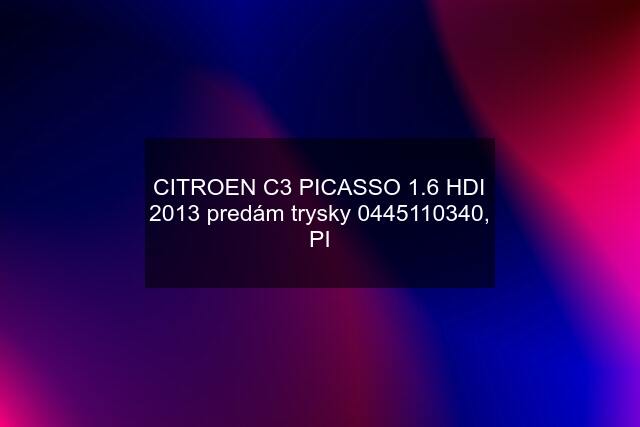 CITROEN C3 PICASSO 1.6 HDI 2013 predám trysky , PI