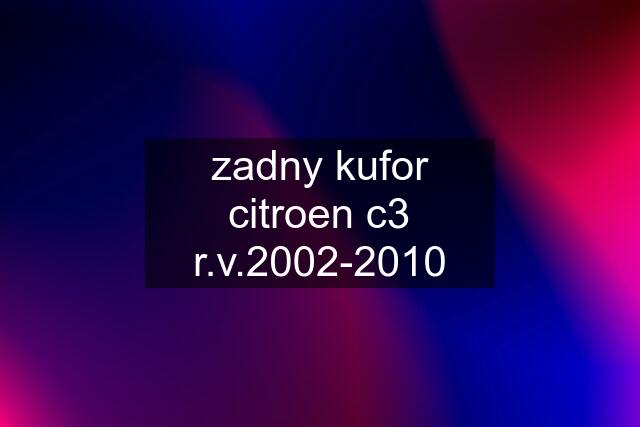 zadny kufor citroen c3 r.v.2002-2010