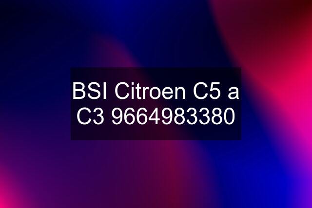 BSI Citroen C5 a C3 9664983380