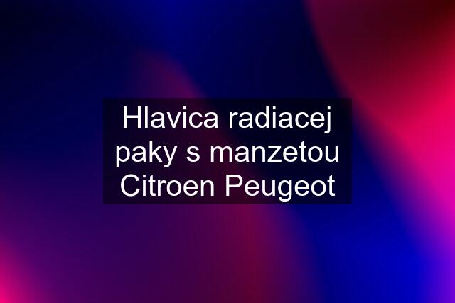 Hlavica radiacej paky s manzetou Citroen Peugeot