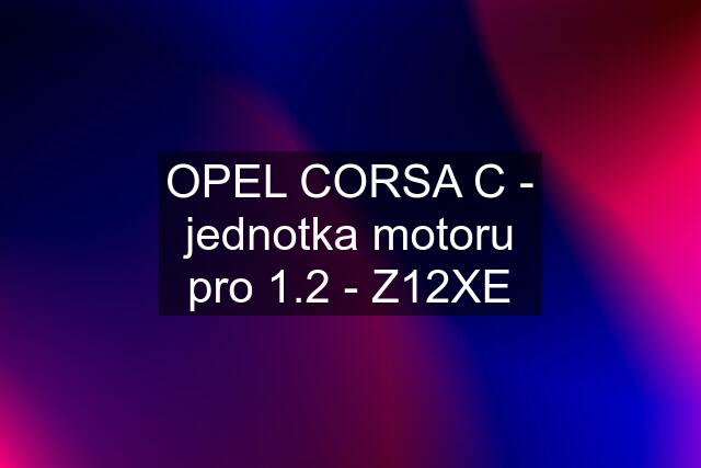 OPEL CORSA C - jednotka motoru pro 1.2 - Z12XE