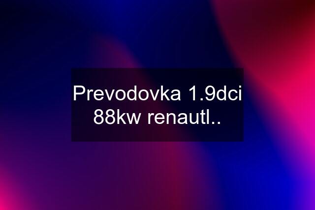 Prevodovka 1.9dci 88kw renautl..