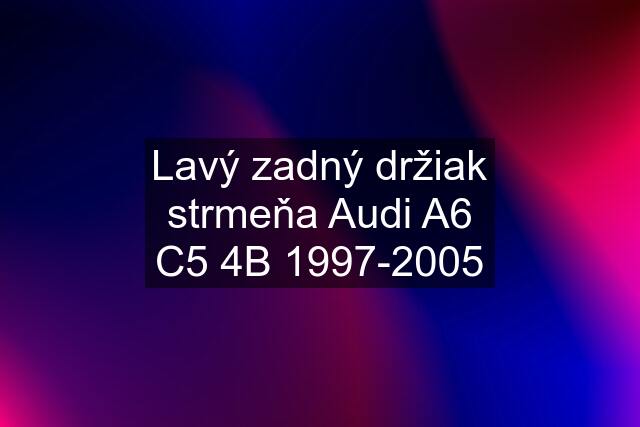 Lavý zadný držiak strmeňa Audi A6 C5 4B 1997-2005