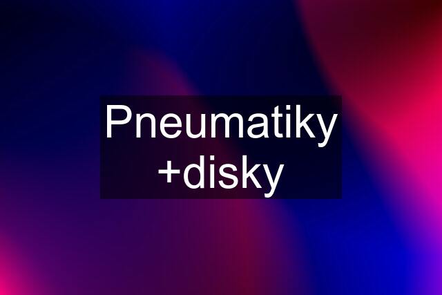 Pneumatiky +disky