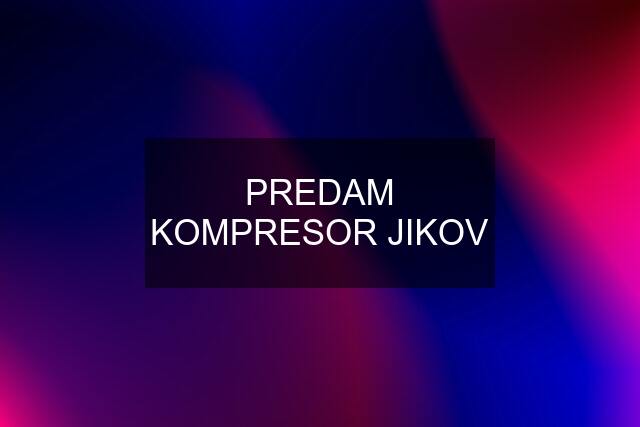 PREDAM KOMPRESOR JIKOV