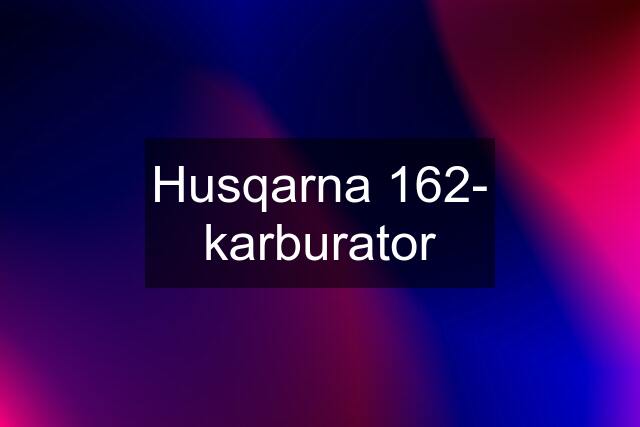 Husqarna 162- karburator