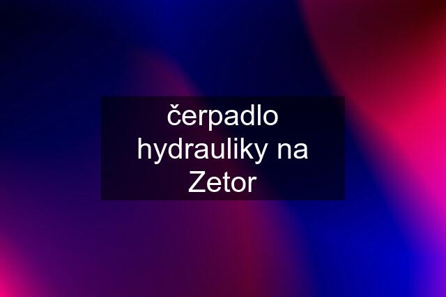 čerpadlo hydrauliky na Zetor