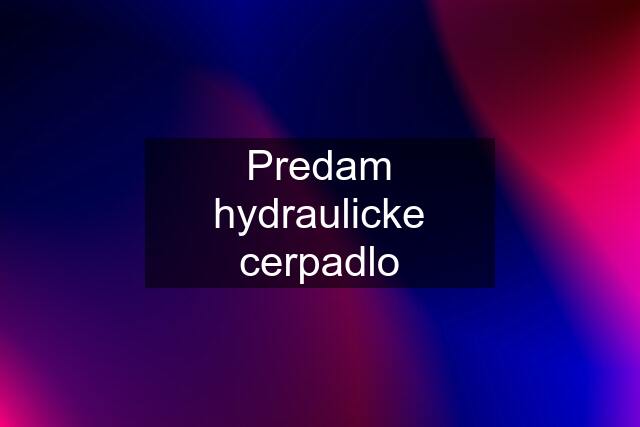 Predam hydraulicke cerpadlo