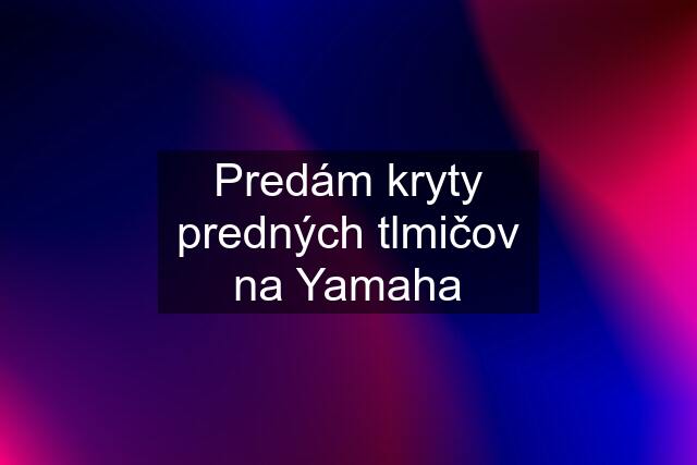 Predám kryty predných tlmičov na Yamaha