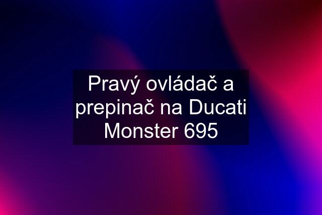 Pravý ovládač a prepinač na Ducati Monster 695