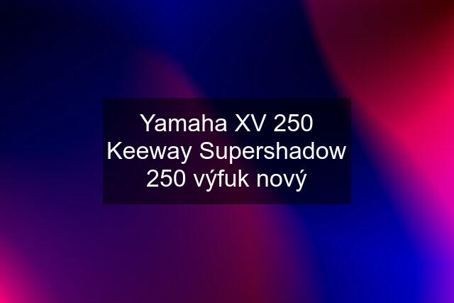 Yamaha XV 250 Keeway Supershadow 250 výfuk nový