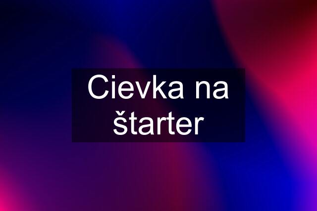 Cievka na štarter