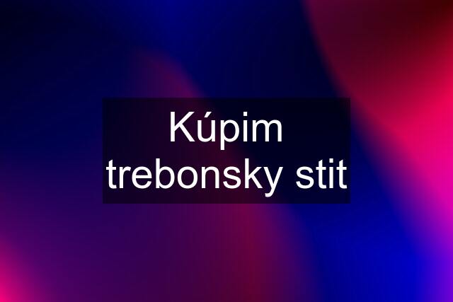 Kúpim trebonsky stit